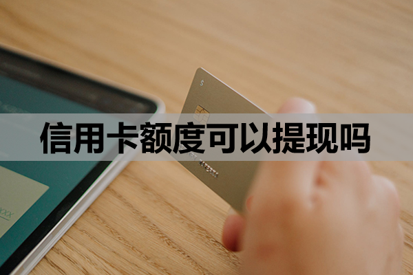 信用卡额度可以提现吗？‌急需用钱办什么信用卡？