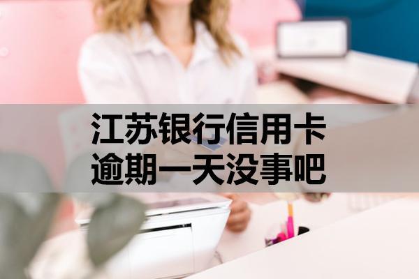 江苏银行信用卡逾期一天没事吧？逾期利息多少？
